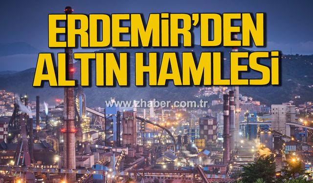 ERDEMİR'den altın hamlesi!