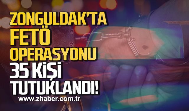 Zonguldak'ta FETÖ operasyonu 35 kişi tutuklandı!