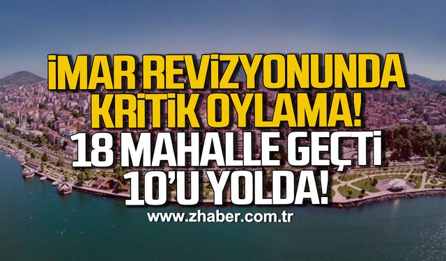 İmar revizyonunda kritik oylama; 18 Mahalle geçti, 10’u yolda!