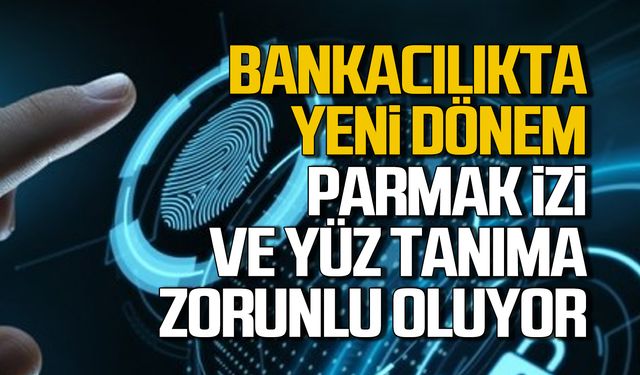 Bankacılıkta Yeni Dönem: Parmak İzi ve Yüz Tanıma Zorunlu Oluyor