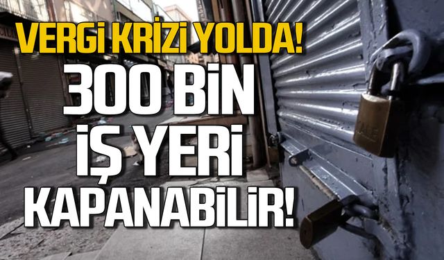 Vergi krizi yolda! 300 bin işyeri kapanabilir!