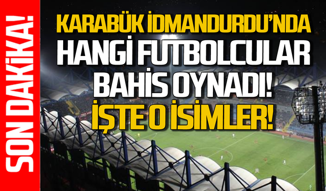 Karabük İdmanyurdu’nda bahis oynayan futbolcular kimler?