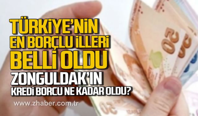 Türkiye'nin en borçlu illeri belli oldu! Zonguldak'ın kredi borcu ne kadar oldu?