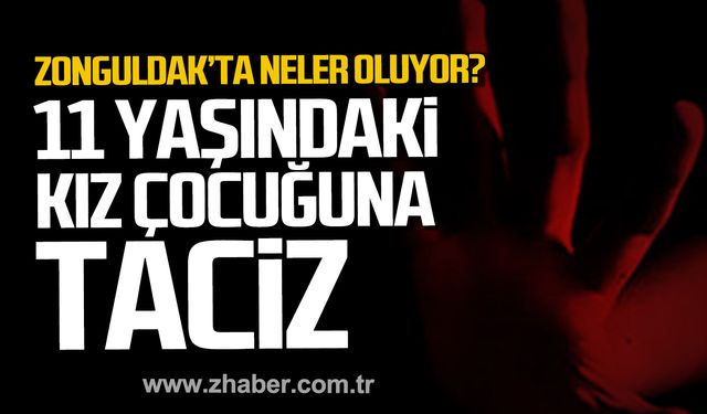 Zonguldak'ta neler oluyor? 11 yaşındaki kız çocuğuna taciz!