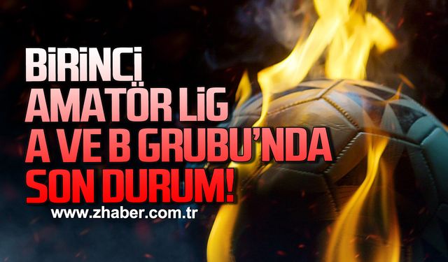Birinci Amatör Lig A ve B Grubu’nda son durum!