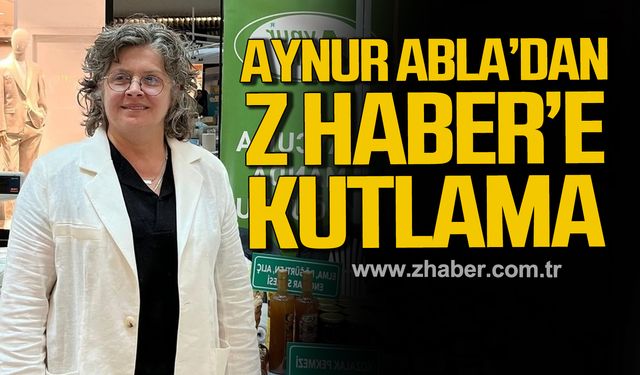 Aynur Abla'dan Z HABER'e kutlama!