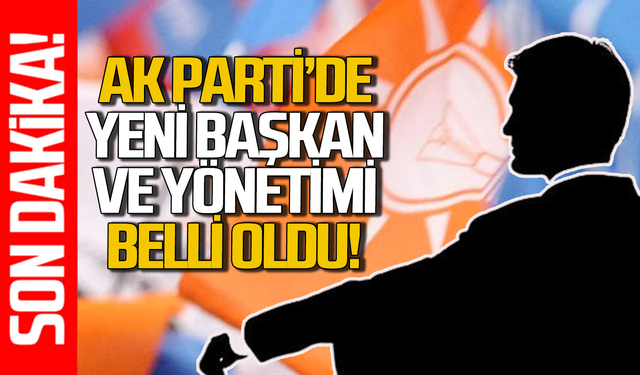 AK Parti’de yeni başkan ve yönetimi belli oldu!