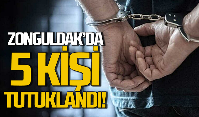 Zonguldak’ta operasyon: 5 kişi tutuklandı!