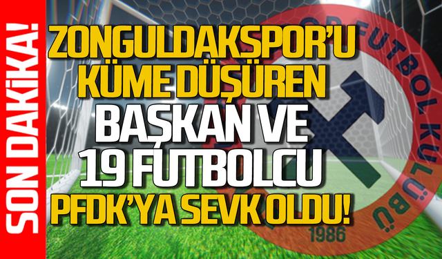 Zonguldakspor'un küme düşmesine neden oldular:  Başkan dahil 20 isim PFDK'ya sevk edildi!