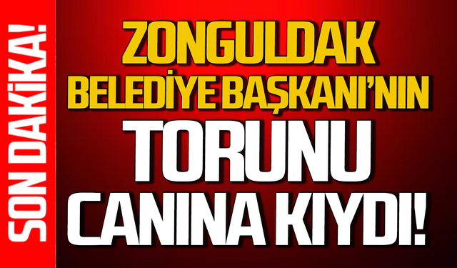 Zonguldak Belediye Başkanının torunu canına kıydı!
