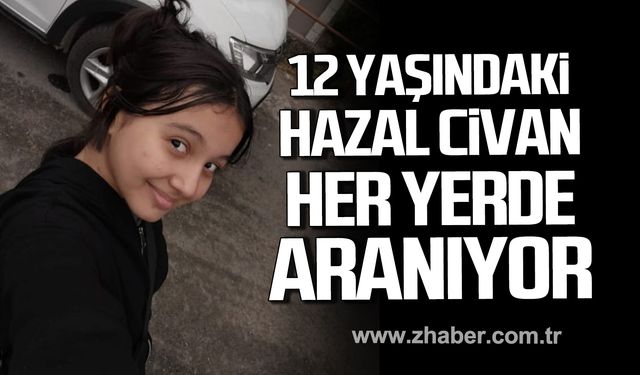 Zonguldak'ta Hazal Civan her yerde aranıyor.