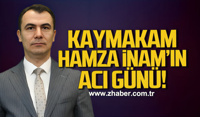 Kaymakam Hamza İnam'ın acı günü!