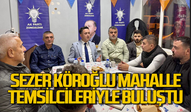 Sezer Köroğlu mahalle temsilcileri ile buluştu!