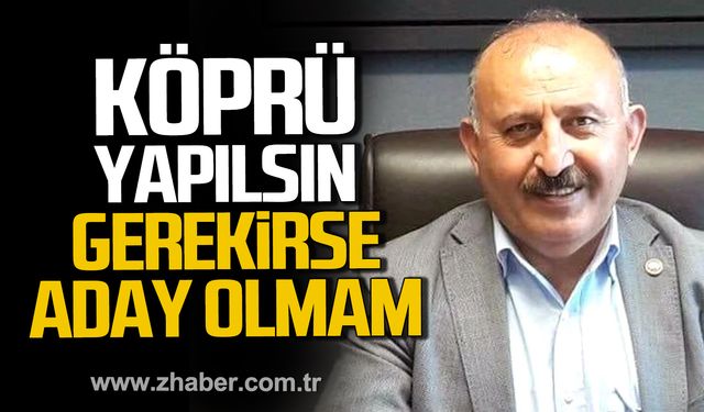 Vedat Öztürk'ten köprü açıklaması! "Köprü yapılsın gerekirse aday olmam"