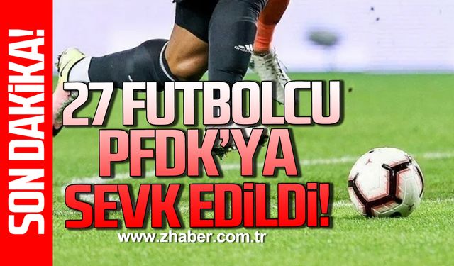 27 Futbolcu daha PFDK'ya sevk edildi!