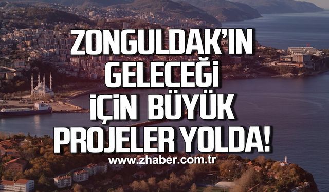 Zonguldak’ın geleceği için büyük projeler yolda!