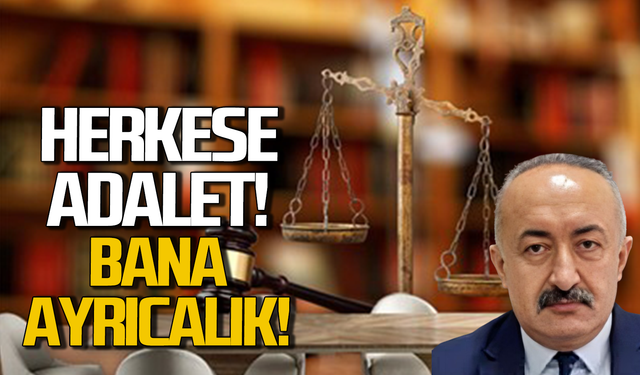 Herkese adalet! Bana ayrıcalık...