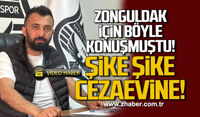 Zonguldak için böyle konuşmuştu! Şike Şike cezaevine!