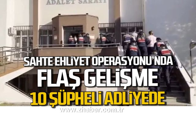 Çaycuma'da sahte ehliyet operasyonunda flaş gelişme! 10 şüpheli Adliyede