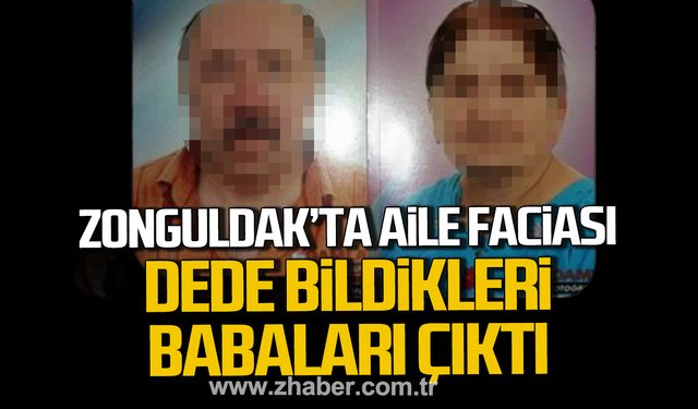 Zonguldak'ta aile faciası. Dede bildikleri babası çıktı