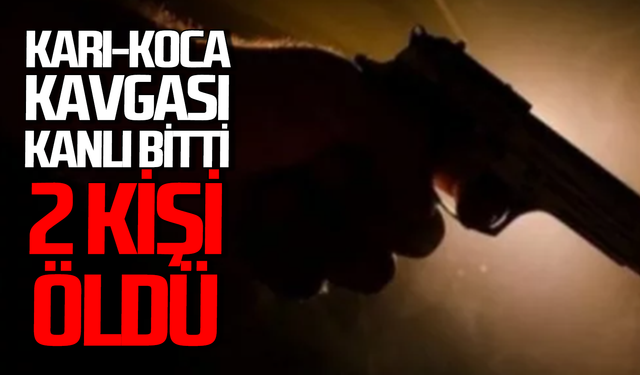Karı koca kavgası kanlı bitti: 2 ölü