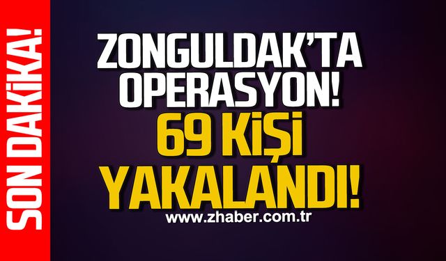 Zonguldak'ta operasyon: 69 kişi yakalandı