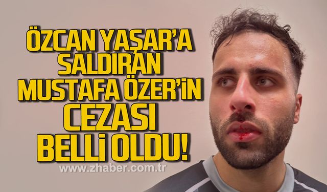 Özcan Yaşar’a saldırmıştı, Mustafa Özer’in cezası açıklandı