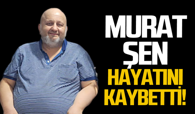 Murat Şen hayatını kaybetti