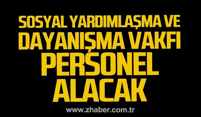 Kdz. Ereğli Sosyal Yardımlaşma ve Dayanışma Vakfı'na personel alınacak.