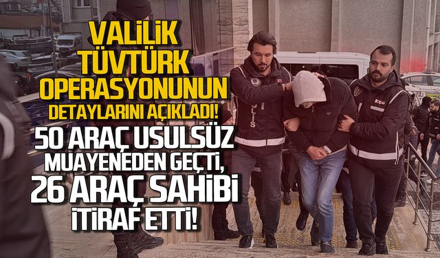 Valilik TÜVTÜRK operasyonunun detaylarını açıkladı. Araç sahipleri itiraf etti