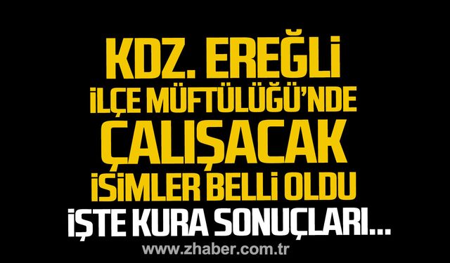 Kdz.Ereğli İlçe Müftülüğü’nde çalışacak 75 kişi belli oldu. İşte kura sonuçları.