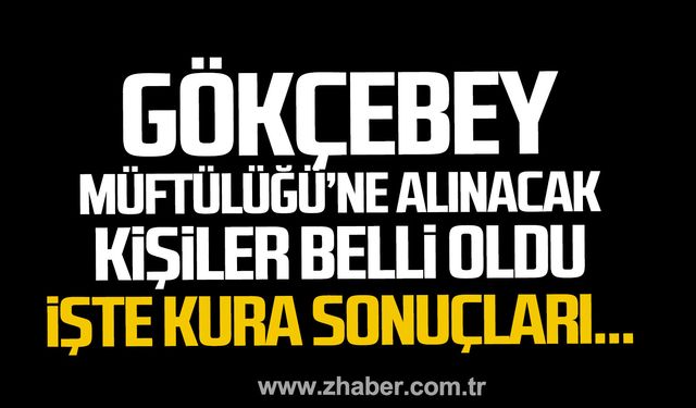 Gökçebey İlçe Müftülüğü’ne alınacak kişiler belli oldu. İşte kura sonuçları.