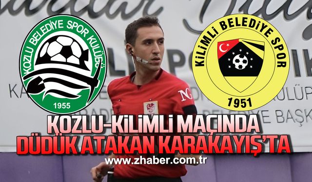 Kozlu-Kilimli maçında düdük Atakan Karakayış’ta