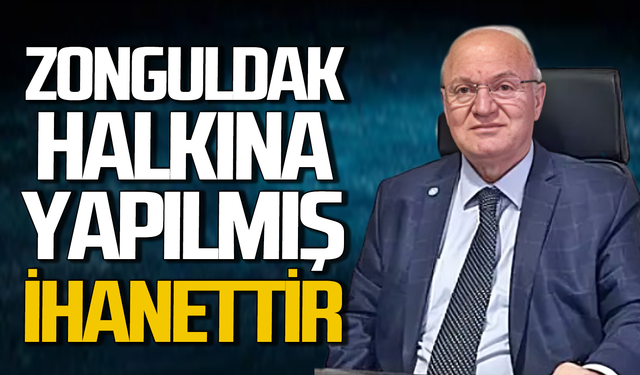 Yavuz Erkmen net konuştu: Zonguldak halkına yapılmış ihanettir