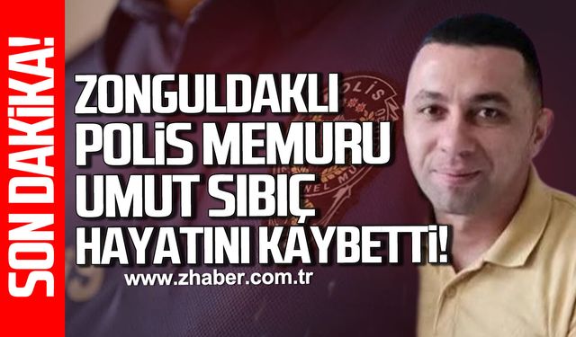 Zonguldaklı polis memuru Umut Sıbıç hayatını kaybetti