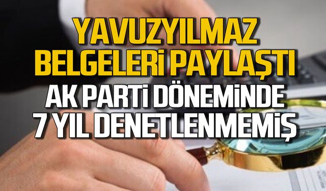 Yavuzyılmaz belgeleri paylaştı. Belediye 7 yıl boyunca denetlenmemiş