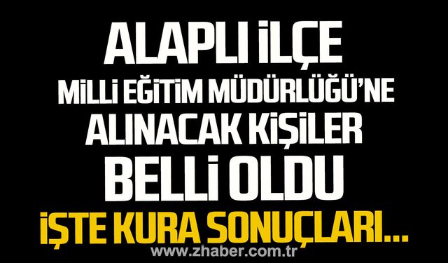 Alaplı İlçe Milli Eğitim Müdürlüğü'ne alınacak 39 kişi belli oldu.