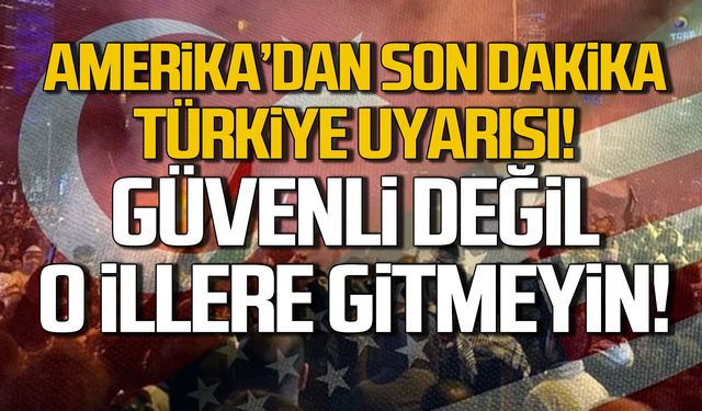 ABD'den Türkiye uyarısı! "22 il güvenli değil gitmeyin"