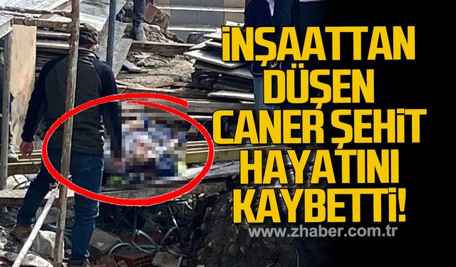 İnşaattan düşen Caner Şehit hayatını kaybetti
