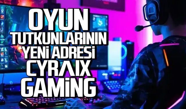 Oyun tutkunlarının yeni adresi CYRΛIX Gaming