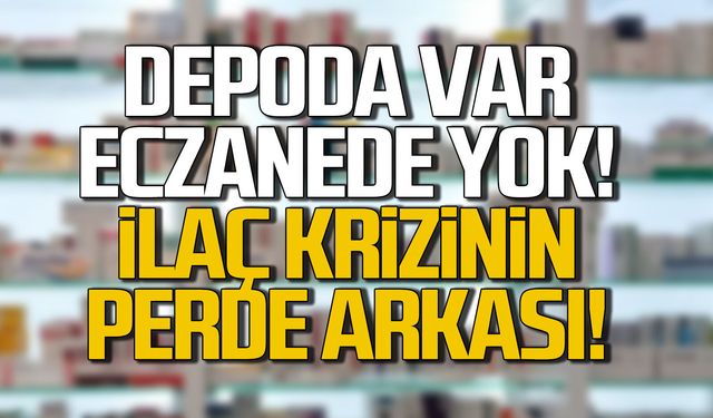 Depoda var ama eczanelerde yok... İlaç krizinin perde arkası