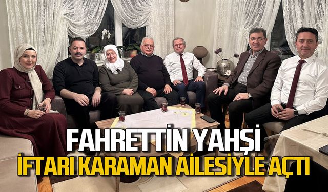 Fahrettin Yahşi iftarını Zonguldaklı Karaman ailesiyle birlikte ile açtı