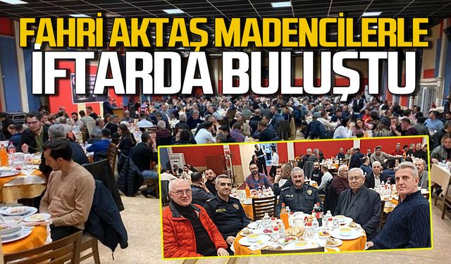 Fahri Aktaş madencilerle iftar yemeğinde buluştu Zonguldak’a mesaj gönderdi