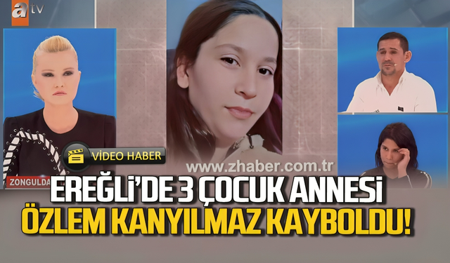 Ereğli’de 3 çocuk annesi Özlem Kanyılmaz kayboldu