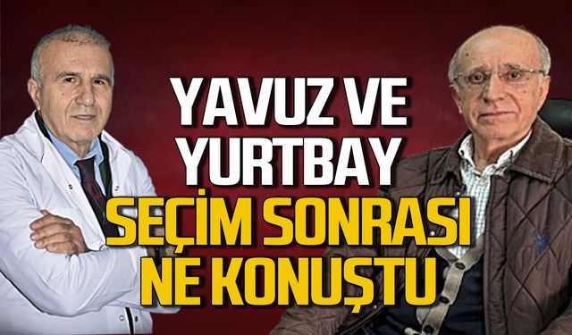 Şenol Yavuz ve Kemal Yurtbay seçim sonrası ne konuştu?