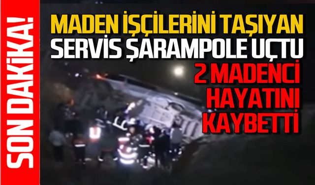 Maden işçilerini taşıyan servis şarampole uçtu: Ölü ve yarılılar var!