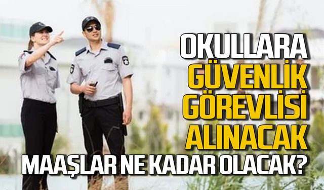 Okullara Güvenlik Görevlisi alınacak mı, Maaş ne kadar olacak?