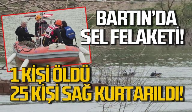 Bartın'da sel felaketi: 1 kişi öldü, 25 kişi sağ kurtarıldı!