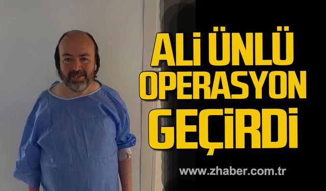 Ali Ünlü operasyon geçirdi.