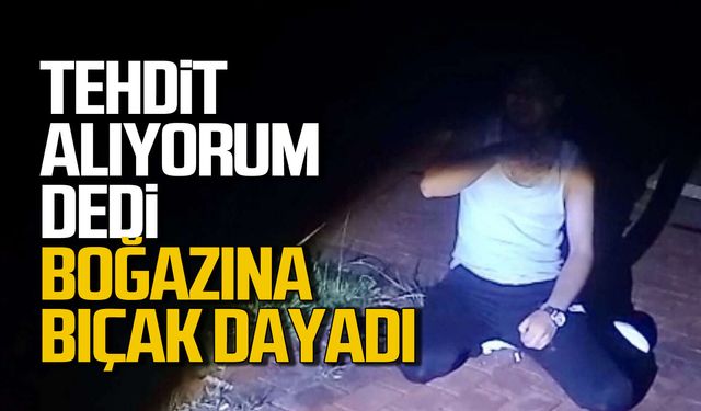 "Tehdit alıyorum" dedi... Boğazına bıçak dayadı